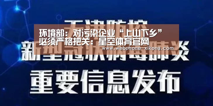 环境部:对污染企业“上山下乡”必须严格把关:星空体育官网(图1) 星空体育官网